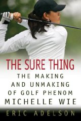 The Sure Thing Making and Un making Michelle Wie